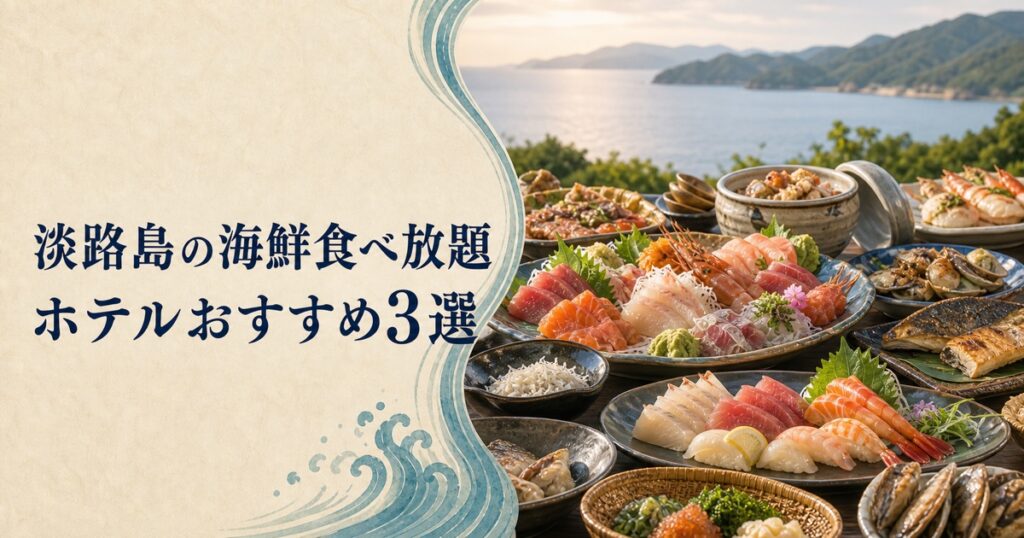 淡路島の海鮮食べ放題ホテルおすすめ3選